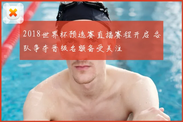 2018世界杯预选赛直播赛程开启 各队争夺晋级名额备受关注