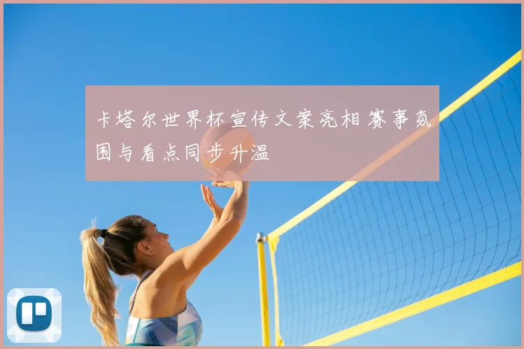 卡塔尔世界杯宣传文案亮相 赛事氛围与看点同步升温