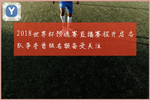 2018世界杯预选赛直播赛程开启 各队争夺晋级名额备受关注