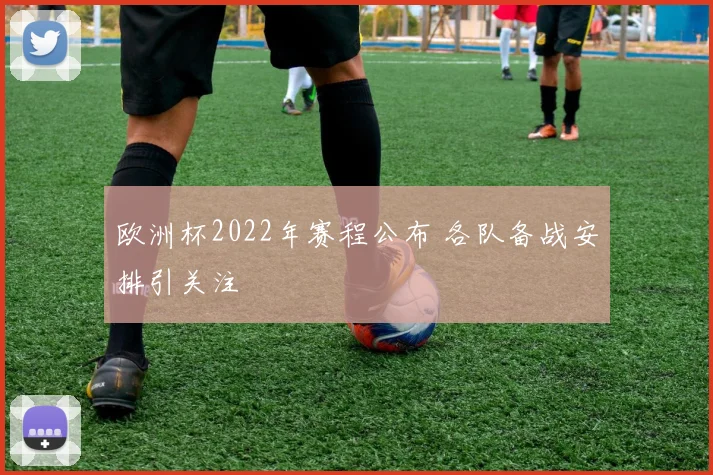 欧洲杯2022年赛程公布 各队备战安排引关注